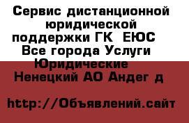 Сервис дистанционной юридической поддержки ГК «ЕЮС» - Все города Услуги » Юридические   . Ненецкий АО,Андег д.